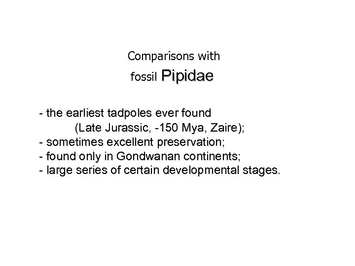 Comparisons with fossil Pipidae - the earliest tadpoles ever found (Late Jurassic, -150 Mya,