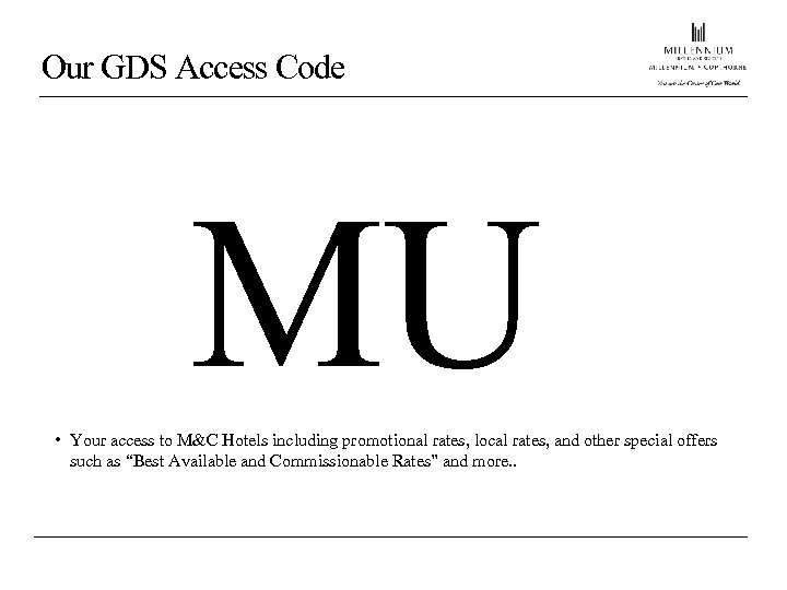 Our GDS Access Code MU • Your access to M&C Hotels including promotional rates,