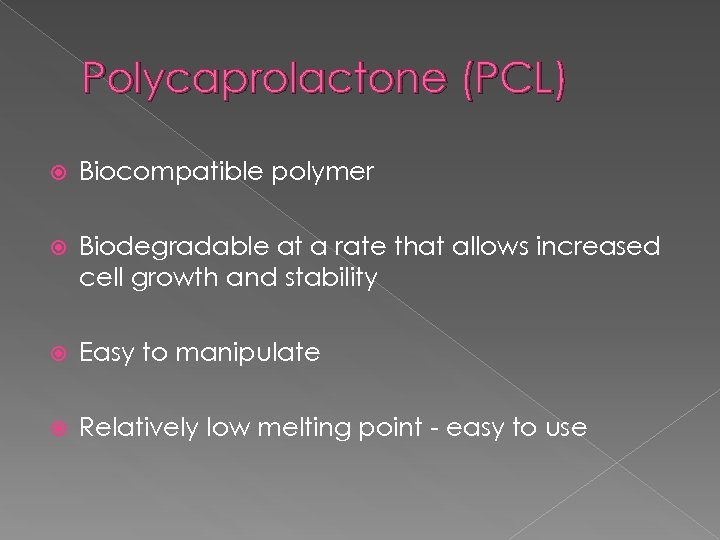 Polycaprolactone (PCL) Biocompatible polymer Biodegradable at a rate that allows increased cell growth and