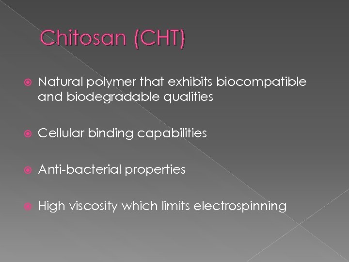 Chitosan (CHT) Natural polymer that exhibits biocompatible and biodegradable qualities Cellular binding capabilities Anti-bacterial