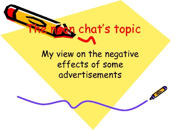 The noon chat’s topic My view on the negative effects of some advertisements 