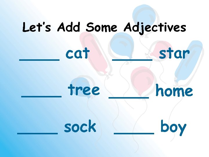 Let’s Add Some Adjectives ____ cat ____ star ____ tree ____ home ____ sock