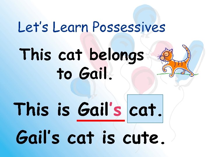 Let’s Learn Possessives This cat belongs to Gail. This is Gail’s cat is cute.