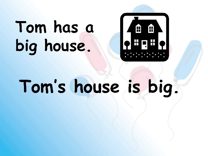 Tom has a big house. Tom’s house is big. 