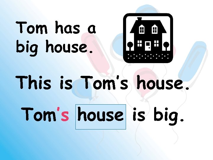 Tom has a big house. This is Tom’s house is big. 