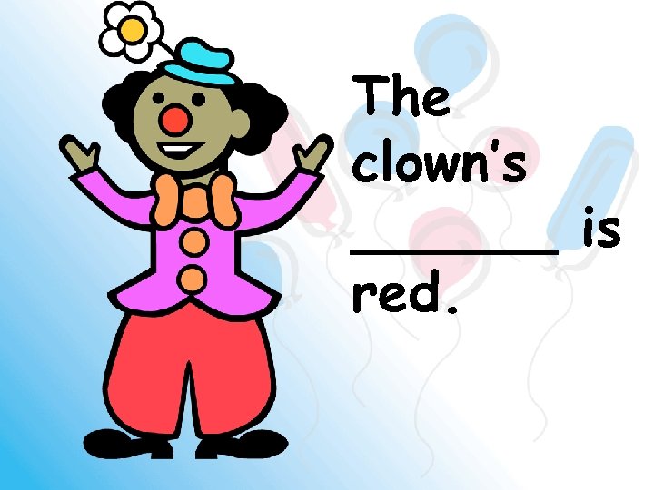 The clown’s ______ is red. 