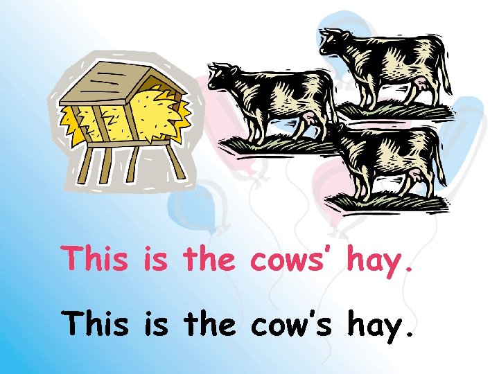 This is the cows’ hay. This is the cow’s hay. 