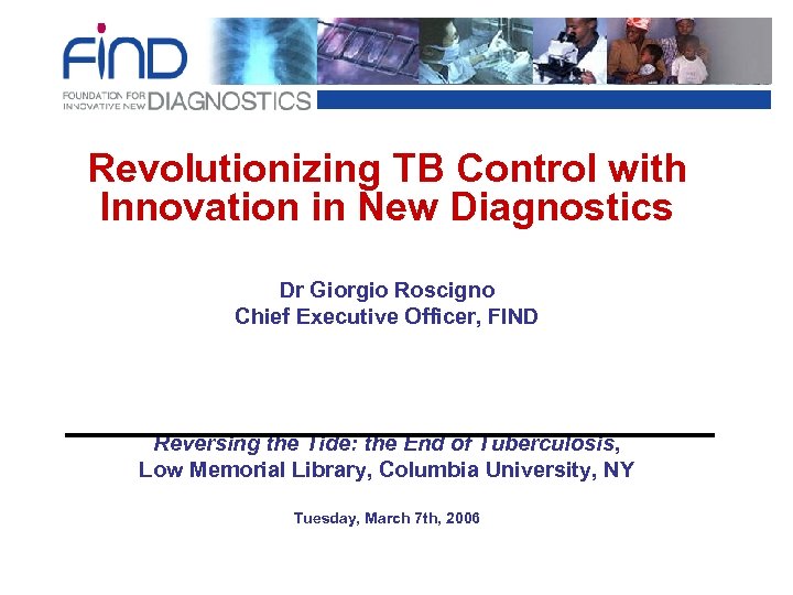 Revolutionizing TB Control with Innovation in New Diagnostics Dr Giorgio Roscigno Chief Executive Officer,