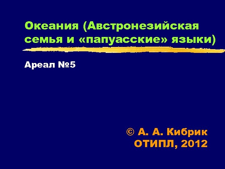 Океания (Австронезийская семья и «папуасские» языки) Ареал № 5 © А. А. Кибрик ОТИПЛ,