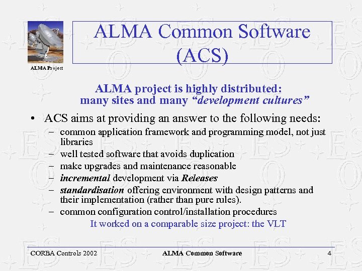 ALMA Project ALMA Common Software (ACS) ALMA project is highly distributed: many sites and