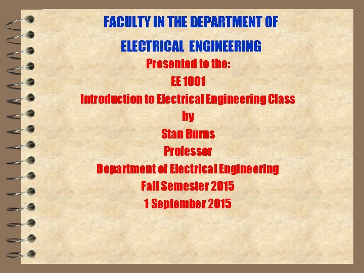FACULTY IN THE DEPARTMENT OF ELECTRICAL ENGINEERING Presented to the: EE 1001 Introduction to