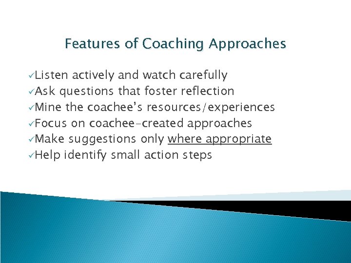 Features of Coaching Approaches üListen actively and watch carefully üAsk questions that foster reflection