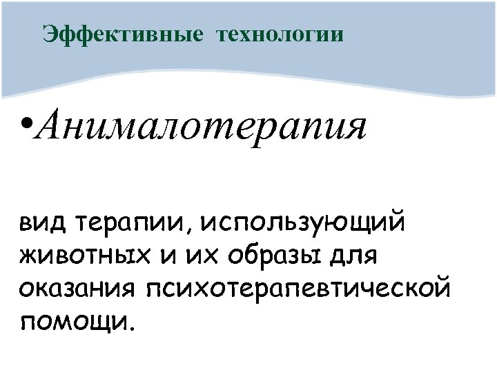 Эффективные технологии • Анималотерапия вид терапии, использующий животных и их образы для оказания психотерапевтической