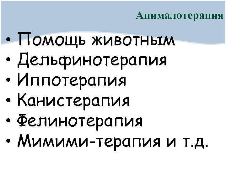 Анималотерапия • • • Помощь животным Дельфинотерапия Иппотерапия Канистерапия Фелинотерапия Мимими-терапия и т. д.