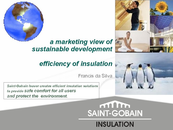 a marketing view of sustainable development efficiency of insulation Francis da Silva Saint-Gobain Isover