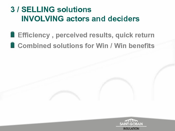 3 / SELLING solutions INVOLVING actors and deciders Efficiency , perceived results, quick return