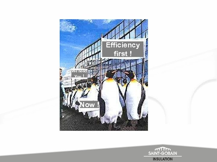 Efficiency first ! We need You ! Now ! 