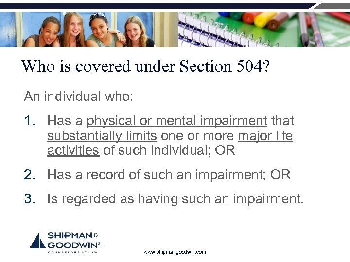 Who is covered under Section 504? An individual who: 1. Has a physical or