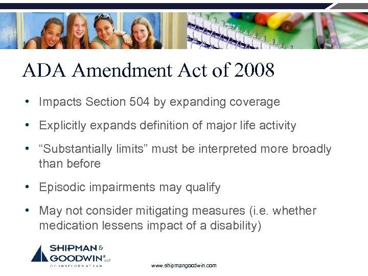 ADA Amendment Act of 2008 • Impacts Section 504 by expanding coverage • Explicitly