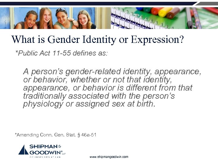 What is Gender Identity or Expression? *Public Act 11 -55 defines as: A person’s