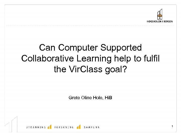 Can Computer Supported Collaborative Learning help to fulfil the Vir. Class goal? Grete Oline