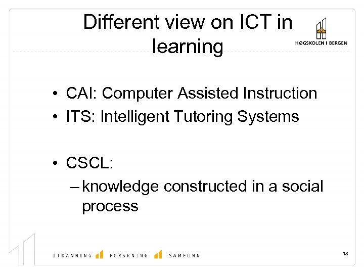 Different view on ICT in learning • CAI: Computer Assisted Instruction • ITS: Intelligent