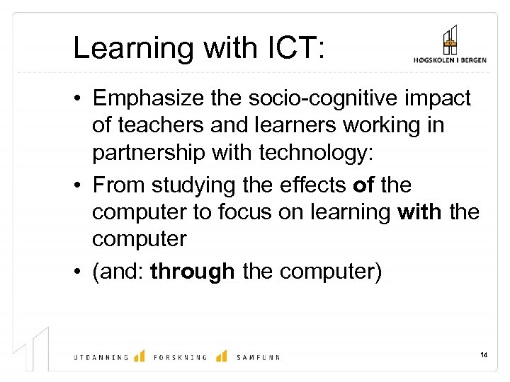 Learning with ICT: • Emphasize the socio-cognitive impact of teachers and learners working in