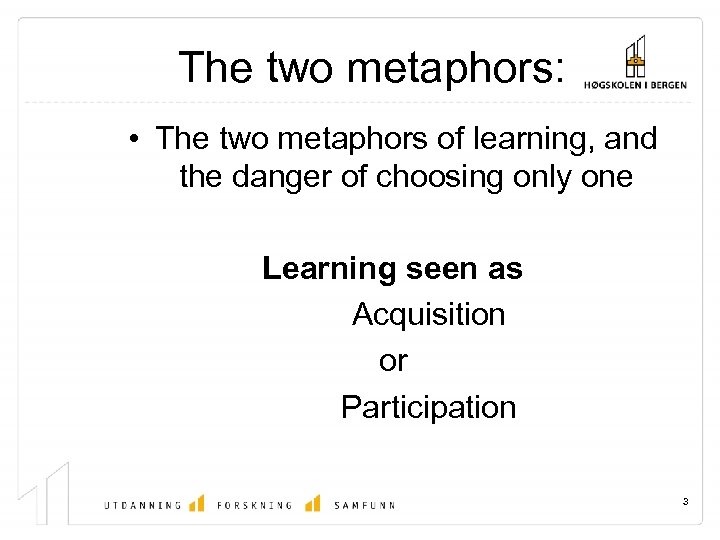 The two metaphors: • The two metaphors of learning, and the danger of choosing