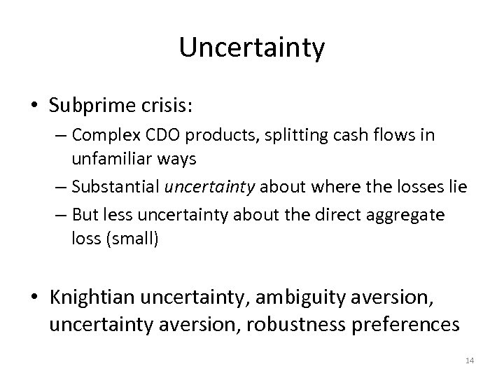 Uncertainty • Subprime crisis: – Complex CDO products, splitting cash flows in unfamiliar ways