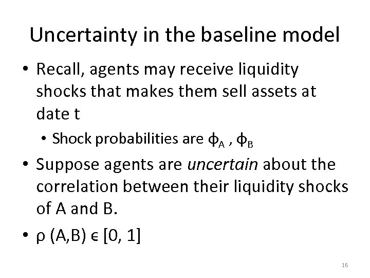 Uncertainty in the baseline model • Recall, agents may receive liquidity shocks that makes