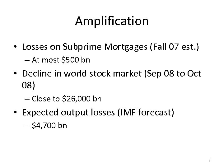Amplification • Losses on Subprime Mortgages (Fall 07 est. ) – At most $500