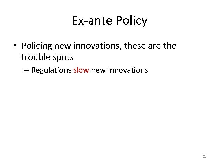 Ex-ante Policy • Policing new innovations, these are the trouble spots – Regulations slow