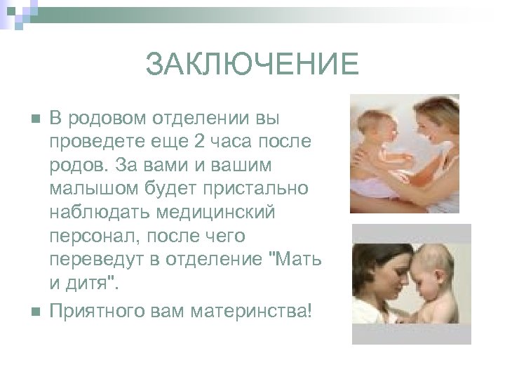 ЗАКЛЮЧЕНИЕ n n В родовом отделении вы проведете еще 2 часа после родов. За