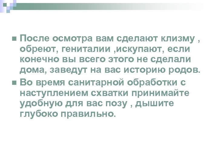 После осмотра вам сделают клизму , обреют, гениталии , искупают, если конечно вы всего