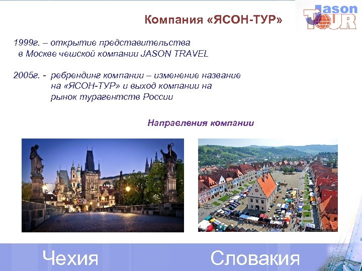 Компания «ЯСОН-ТУР» 1999 г. – открытие представительства в Москве чешской компании JASON TRAVEL 2005
