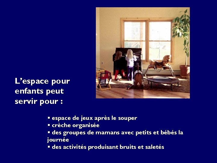 L’espace pour enfants peut servir pour : § espace de jeux après le souper