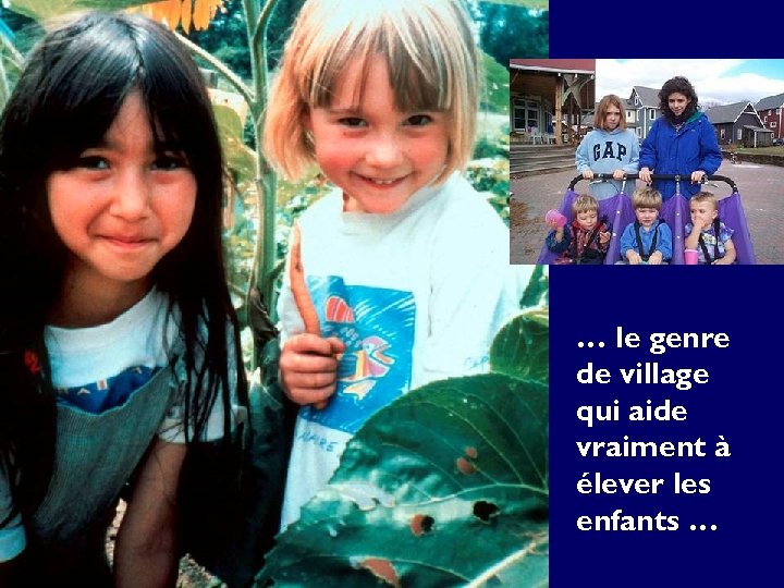 … le genre de village qui aide vraiment à élever les enfants … 