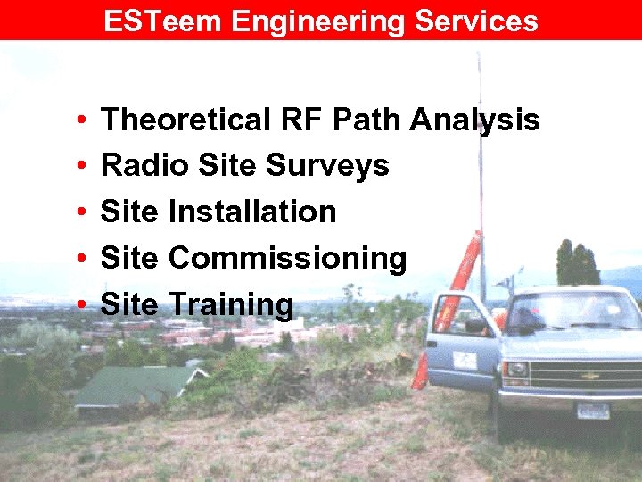 ESTeem Engineering Services • • • Theoretical RF Path Analysis Radio Site Surveys Site