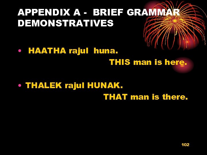 APPENDIX A - BRIEF GRAMMAR DEMONSTRATIVES • HAATHA rajul huna. THIS man is here.