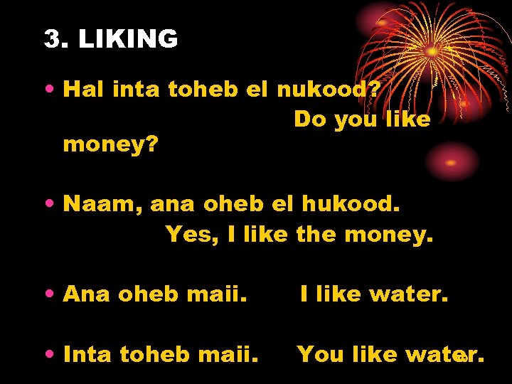 3. LIKING • Hal inta toheb el nukood? Do you like money? • Naam,