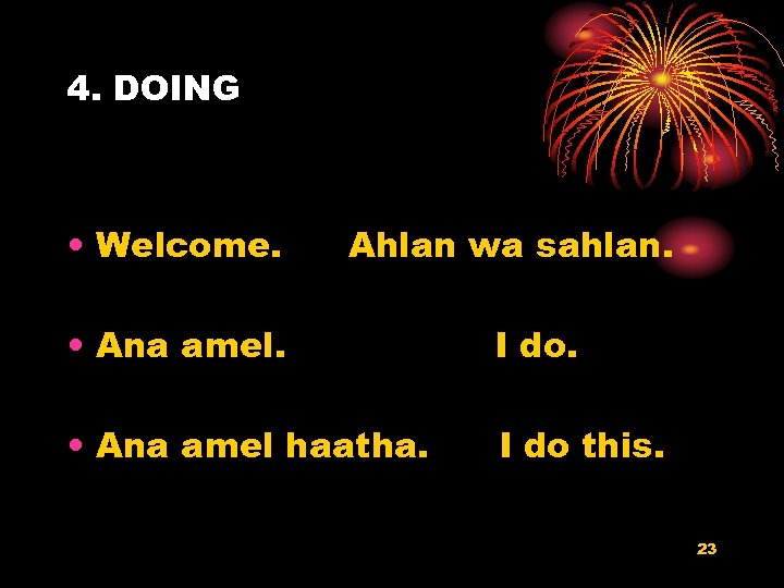 4. DOING • Welcome. Ahlan wa sahlan. • Ana amel. I do. • Ana