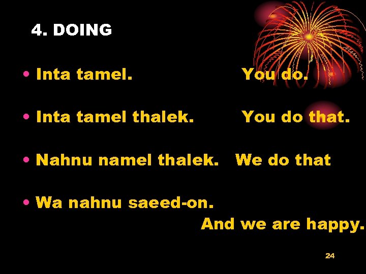 4. DOING • Inta tamel. You do. • Inta tamel thalek. You do that.