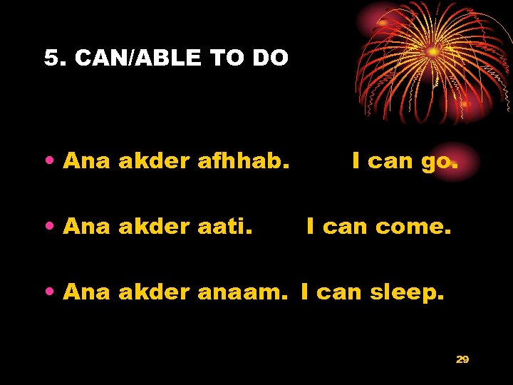 5. CAN/ABLE TO DO • Ana akder afhhab. • Ana akder aati. I can