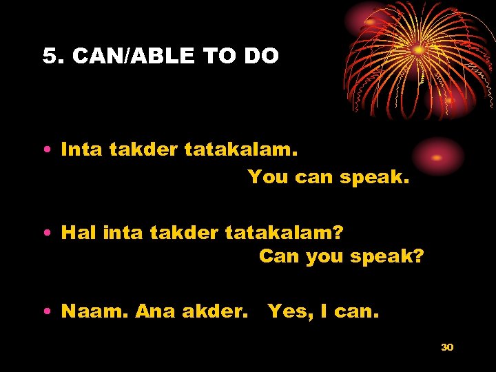 5. CAN/ABLE TO DO • Inta takder tatakalam. You can speak. • Hal inta
