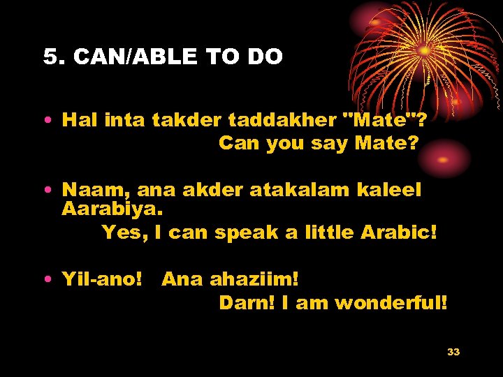 5. CAN/ABLE TO DO • Hal inta takder taddakher "Mate"? Can you say Mate?