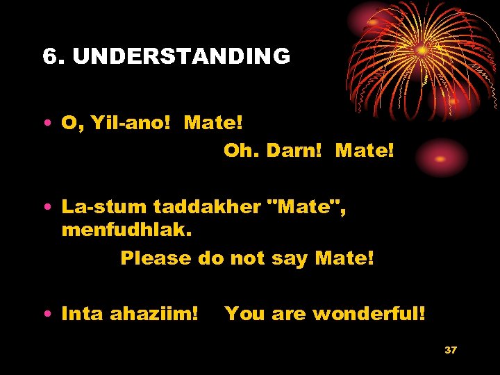 6. UNDERSTANDING • O, Yil-ano! Mate! Oh. Darn! Mate! • La-stum taddakher "Mate", menfudhlak.