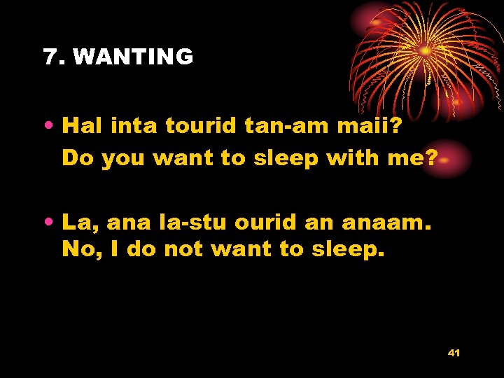 7. WANTING • Hal inta tourid tan-am maii? Do you want to sleep with