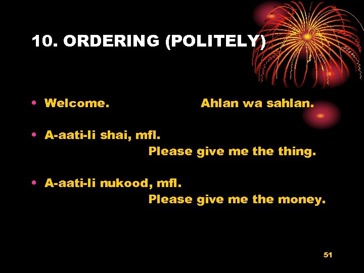 10. ORDERING (POLITELY) • Welcome. Ahlan wa sahlan. • A-aati-li shai, mfl. Please give