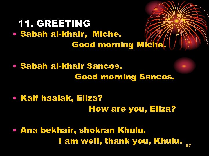 11. GREETING • Sabah al-khair, Miche. Good morning Miche. • Sabah al-khair Sancos. Good