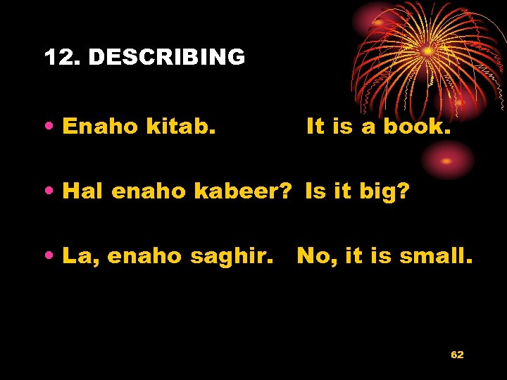12. DESCRIBING • Enaho kitab. It is a book. • Hal enaho kabeer? Is